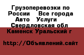 Грузоперевозки по России  - Все города Авто » Услуги   . Свердловская обл.,Каменск-Уральский г.